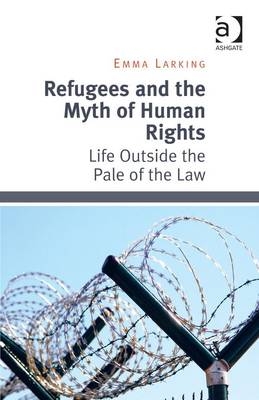 Refugees and the Myth of Human Rights -  Emma Larking