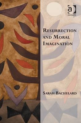 Resurrection and Moral Imagination -  Sarah Bachelard