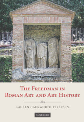 The Freedman in Roman Art and Art History - Lauren Hackworth Petersen