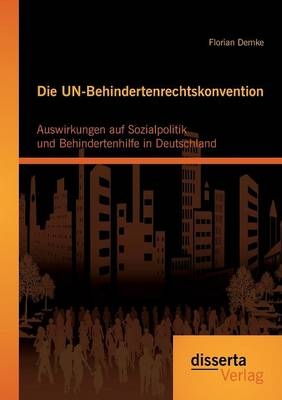 Die UN-Behindertenrechtskonvention: Auswirkungen auf Sozialpolitik und Behindertenhilfe in Deutschland - Florian Demke
