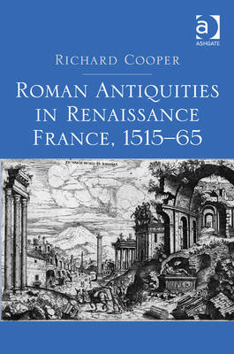 Roman Antiquities in Renaissance France, 1515-65 -  Richard Cooper