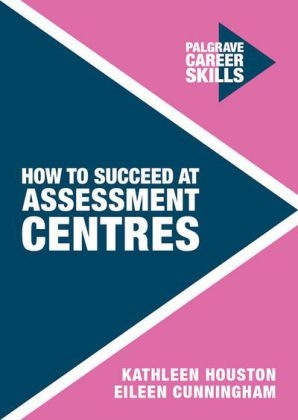 How to Succeed at Assessment Centres -  Eileen Cunningham,  Kathleen Houston