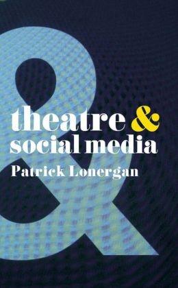 Theatre and Social Media -  Patrick Lonergan