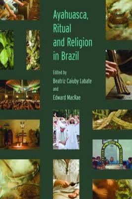 Ayahuasca, Ritual and Religion in Brazil -  Beatriz Caiuby Labate,  Edward MacRae