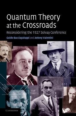 Quantum Theory at the Crossroads - Guido Bacciagaluppi, Antony Valentini
