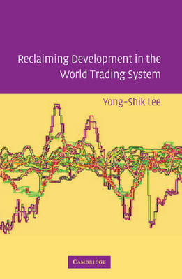 Reclaiming Development in the World Trading System - Yong-Shik Lee