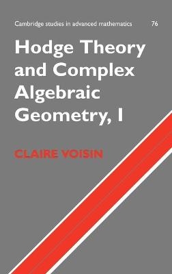 Hodge Theory and Complex Algebraic Geometry I: Volume 1 - Claire Voisin