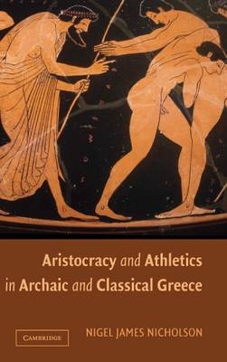 Aristocracy and Athletics in Archaic and Classical Greece - Nigel Nicholson