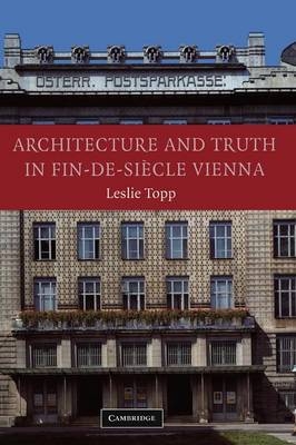Architecture and Truth in Fin-de-Siècle Vienna - Leslie Topp