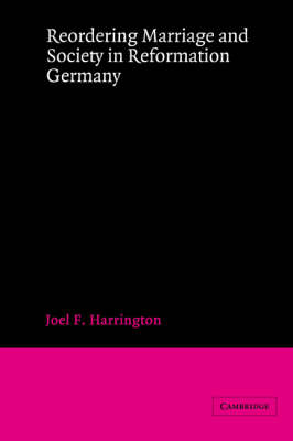 Reordering Marriage and Society in Reformation Germany