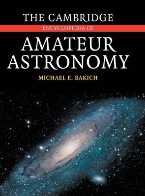 The Cambridge Encyclopedia of Amateur Astronomy - Michael E. Bakich
