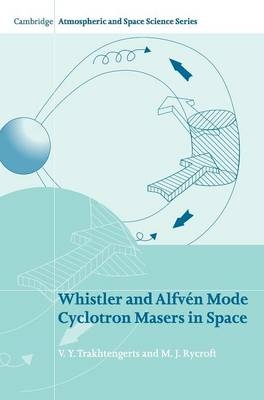 Whistler and Alfv&eacute;n Mode Cyclotron Masers in Space - V. Y. Trakhtengerts, M. J. Rycroft