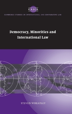 Democracy, Minorities and International Law - Steven Wheatley