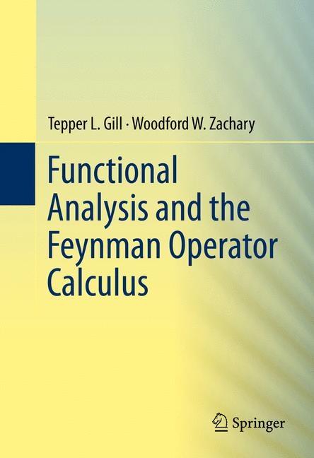 Functional Analysis and the Feynman Operator Calculus -  Tepper L. Gill,  Woodford W. Zachary