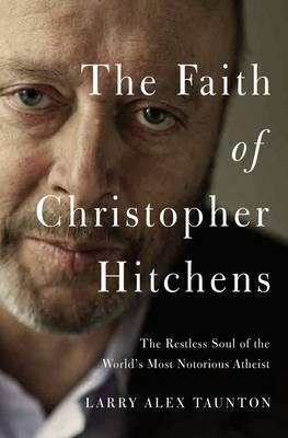 Faith of Christopher Hitchens -  Larry Alex Taunton