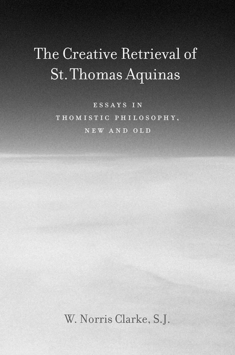 The Creative Retrieval of Saint Thomas Aquinas - W. Norris Clarke
