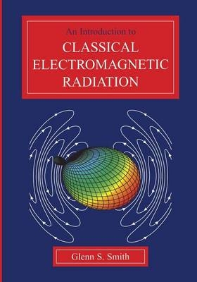 An Introduction to Classical Electromagnetic Radiation - Glenn S. Smith