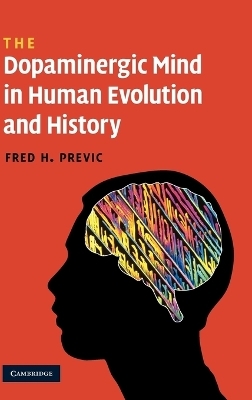The Dopaminergic Mind in Human Evolution and History - Fred H. Previc