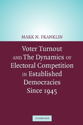 Voter Turnout and the Dynamics of Electoral Competition in Established Democracies since 1945 - Mark N. Franklin