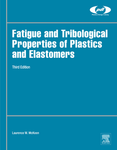 Fatigue and Tribological Properties of Plastics and Elastomers -  Laurence W. McKeen