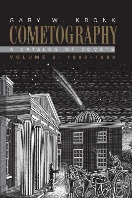 Cometography: Volume 2, 1800&ndash;1899 - Gary W. Kronk