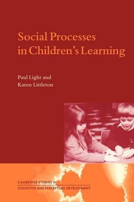 Social Processes in Children's Learning - Paul Light, Karen Littleton