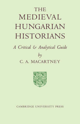 The Medieval Hungarian Historians - C. A. Macartney