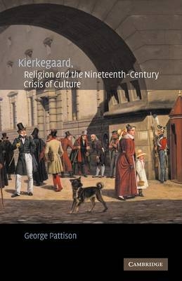 Kierkegaard, Religion and the Nineteenth-Century Crisis of Culture - George Pattison