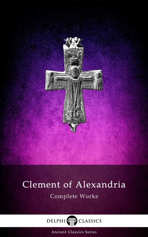Delphi Complete Works of Clement of Alexandria (Illustrated) -  Clement of Alexandria