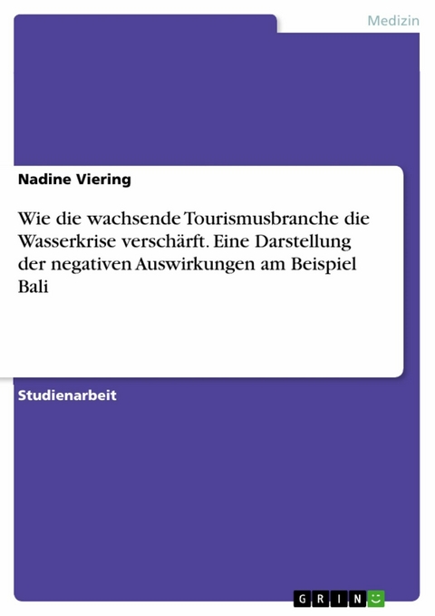 Wie die wachsende Tourismusbranche die Wasserkrise versch&auml;rft. Eine Darstellung der negativen Auswirkungen am Beispiel Bali - Nadine Viering
