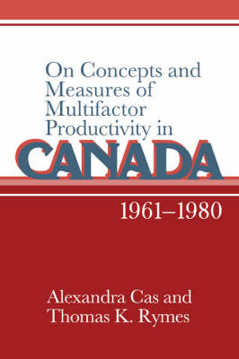 On Concepts and Measures of Multifactor Productivity in Canada, 1961&ndash;1980 - Alexandra Cas, Thomas K. Rymes