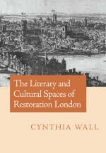 The Literary and Cultural Spaces of Restoration London - Cynthia Wall