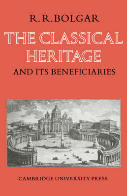The Classical Heritage and its Beneficiaries - R. R. Bolgar