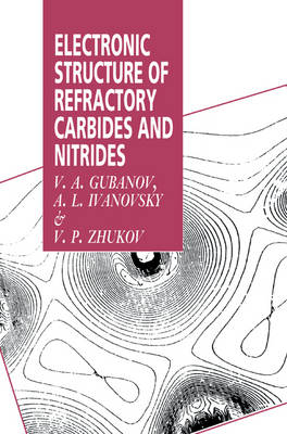 Electronic Structure of Refractory Carbides and Nitrides - V. A. Gubanov, A. L. Ivanovsky, V. P. Zhukov