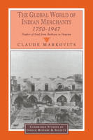 The Global World of Indian Merchants, 1750&ndash;1947 - Claude Markovits