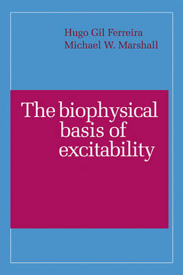 The Biophysical Basis of Excitability - H. G. Ferreira, M. W. Marshall