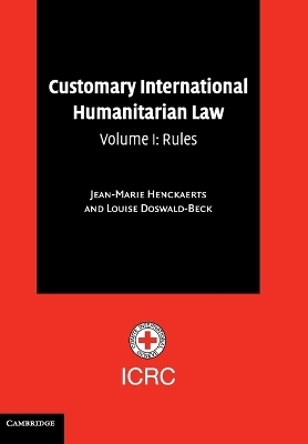 Customary International Humanitarian Law: Volume 1, Rules - Jean-Marie Henckaerts, Louise Doswald-Beck