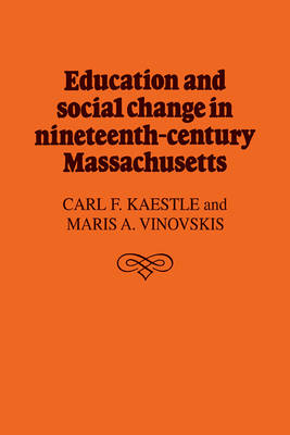 Education and Social Change in Nineteenth-Century Massachusetts - Carl F. Kaestle, Maris A. Vinovskis