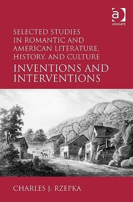 Selected Studies in Romantic and American Literature, History, and Culture -  Charles J. Rzepka