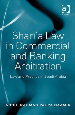 Shari'a Law in Commercial and Banking Arbitration -  Abdulrahman Yahya Baamir