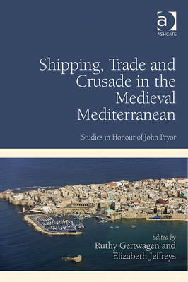 Shipping, Trade and Crusade in the Medieval Mediterranean -  Ruthy Gertwagen