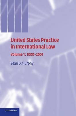 United States Practice in International Law: Volume 1, 1999&ndash;2001 - Sean D. Murphy
