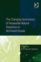 Changing Governance of Renewable Natural Resources in Northwest Russia -  Soili Nysten-Haarala