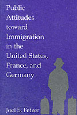 Public Attitudes toward Immigration in the United States, France, and Germany - Joel S. Fetzer