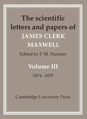 The Scientific Letters and Papers of James Clerk Maxwell: Volume 3, 1874&ndash;1879 - James Clerk Maxwell
