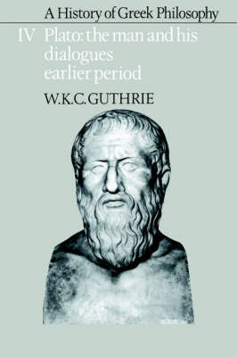 A History of Greek Philosophy: Volume 4, Plato: The Man and his Dialogues: Earlier Period - W. K. C. Guthrie