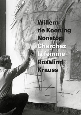Willem de Kooning Nonstop -  Rosalind E. Krauss