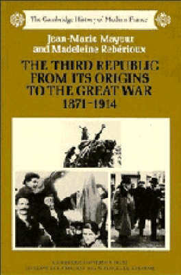 The Third Republic from its Origins to the Great War, 1871&ndash;1914 - Jean-Marie Mayeur, Madeleine Rebirioux