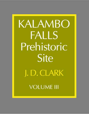 Kalambo Falls Prehistoric Site: Volume 3, The Earlier Cultures: Middle and Earlier Stone Age - J. Desmond Clark