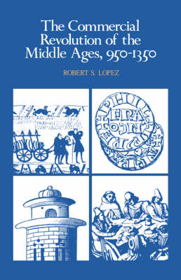 The Commercial Revolution of the Middle Ages, 950&ndash;1350 - Robert S. Lopez